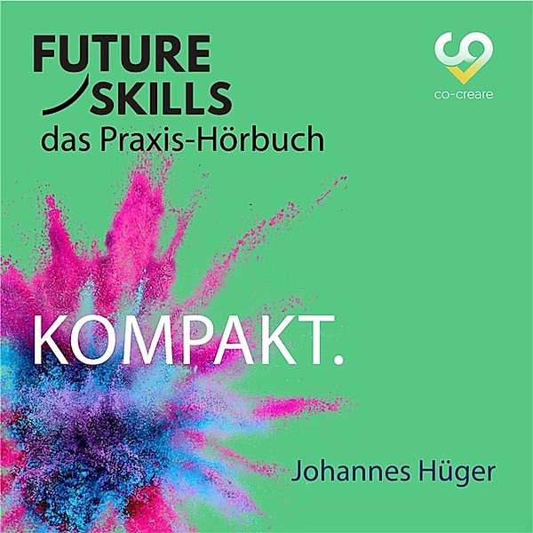 Future Skills - Das Praxis-Hörbuch - Kompakt, Johannes Hüger, Co-Creare