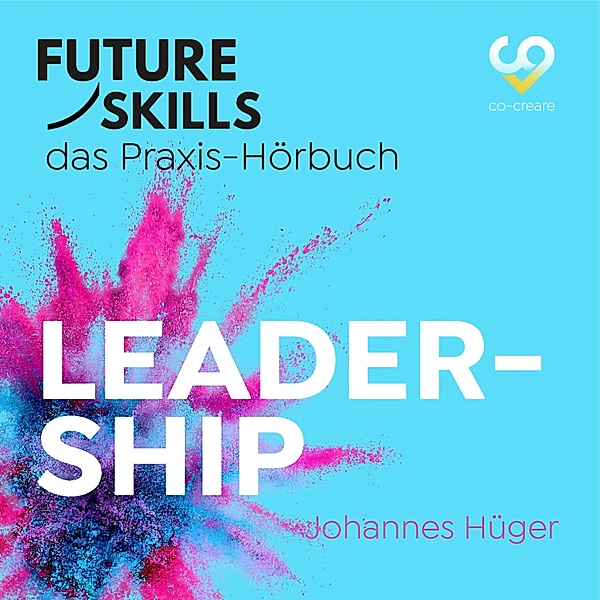 Future Skills - Das Praxis-Hörbuch - Leadership, Johannes Hüger, Co-Creare