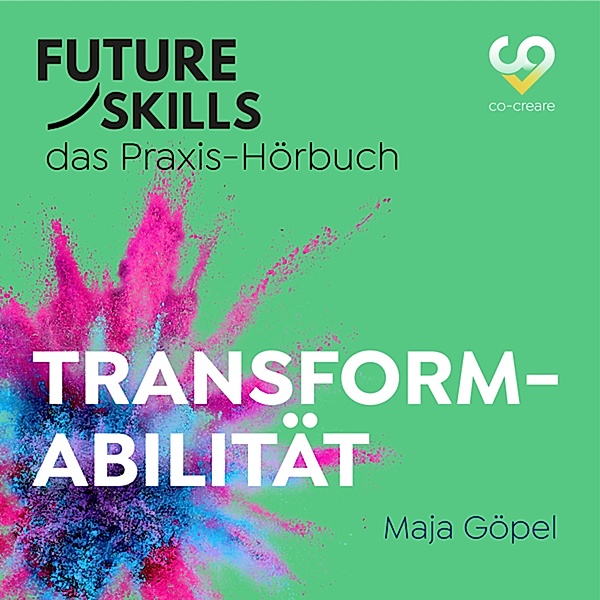 Future Skills - Das Praxis-Hörbuch - Transformabilität, Maja Göpel, Co-Creare
