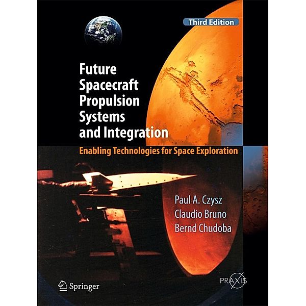 Future Spacecraft Propulsion Systems and Integration / Springer Praxis Books, Paul A. Czysz, Claudio Bruno, Bernd Chudoba