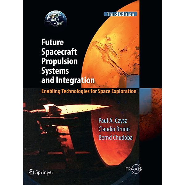 Future Spacecraft Propulsion Systems and Integration, Paul A. Czysz, Claudio Bruno, Bernd Chudoba