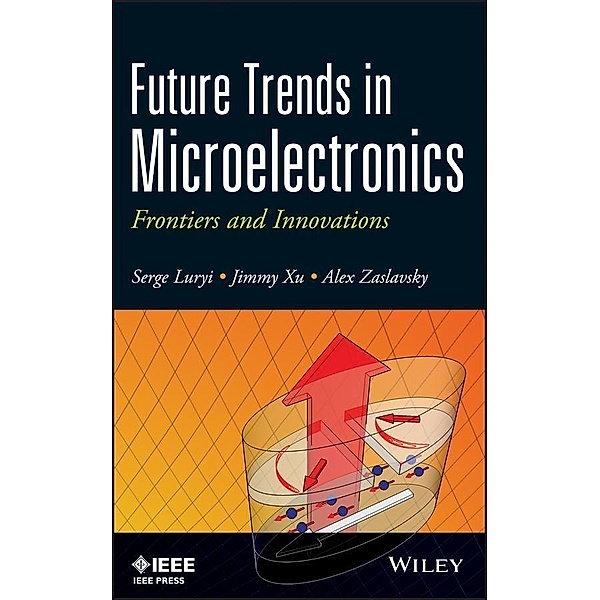 Future Trends in Microelectronics / Wiley - IEEE Bd.1, Serge Luryi, Jimmy Xu, Alexander Zaslavsky