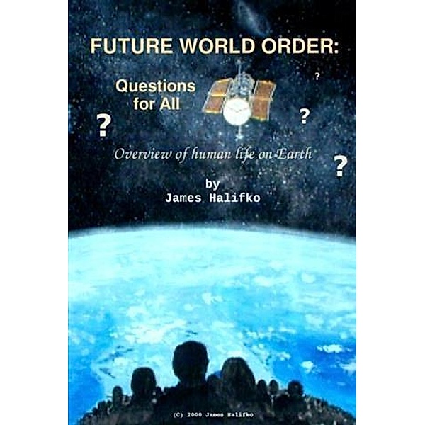 Future World Order: the Big Questions for All, James Halifko