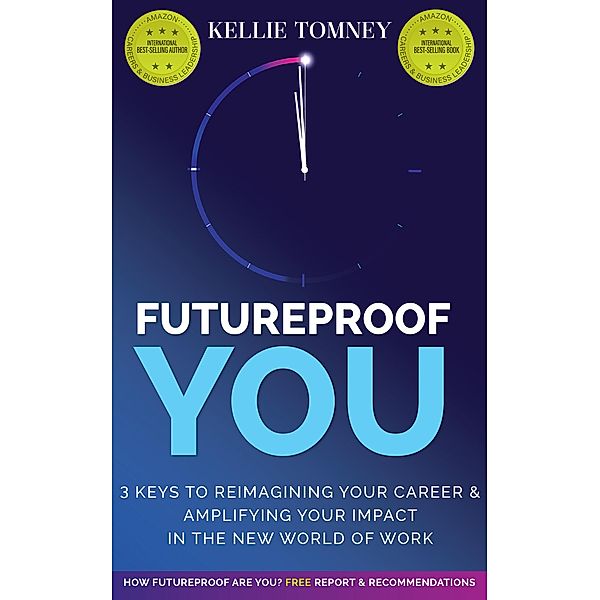 Futureproof You: 3 Keys to Reimagining Your Career and Amplifying Your Impact In the New World of Work, Kellie Tomney