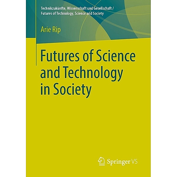 Futures of Science and Technology in Society / Technikzukünfte, Wissenschaft und Gesellschaft / Futures of Technology, Science and Society, Arie Rip