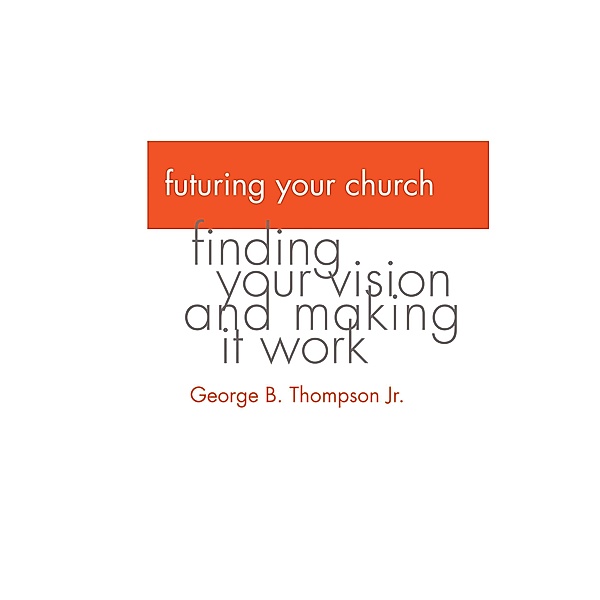Futuring Your Church, George B. Jr. Thompson