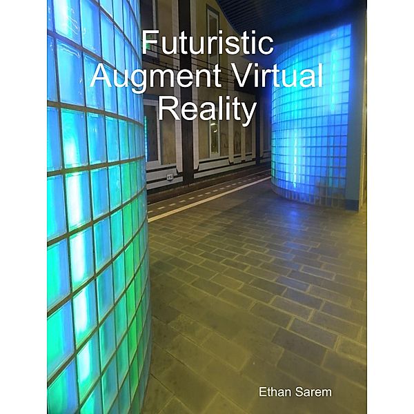 Futuristic Augment Virtual Reality, Ethan Sarem