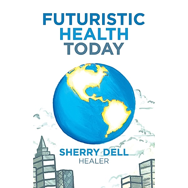 Futuristic Health Today, Sherry Dell