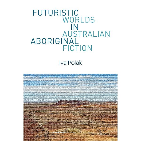 Futuristic Worlds in Australian Aboriginal Fiction / World Science Fiction Studies Bd.1, Iva Polak