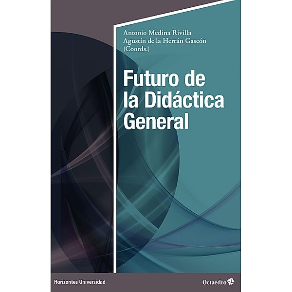 Futuro de la Didáctica General / Horizontes Universidad, Antonio Medina Rivilla, Agustín de la Herrán Gascón