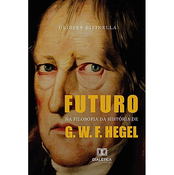 Futuro na Filosofia da História de G. W. F. Hegel, Ulisses Bisinella