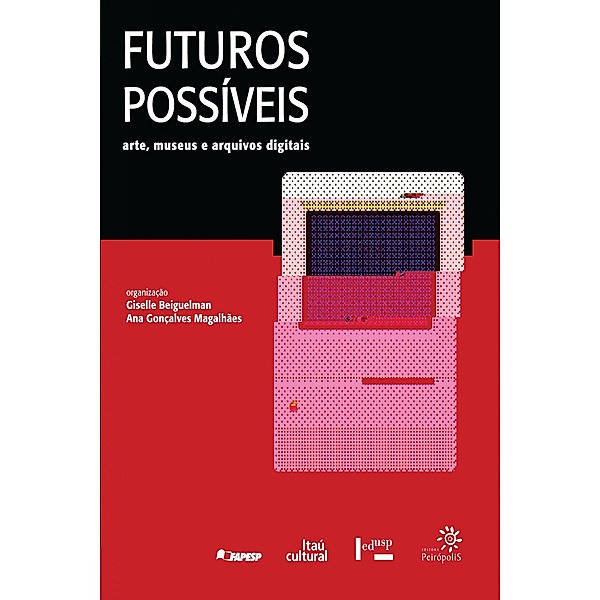 Futuros Possíveis: arte, museus e arquivos digitais, Ana Gonçalves Magalhães, Giselle Beiguelman