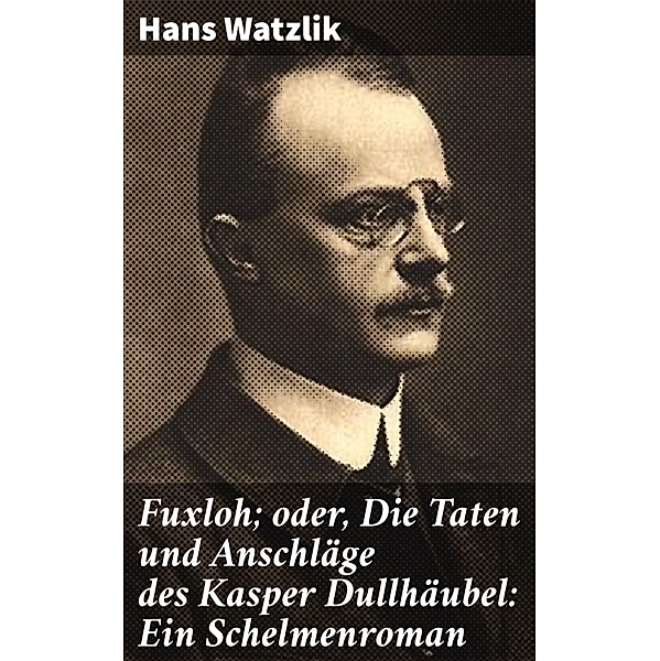 Fuxloh; oder, Die Taten und Anschläge des Kasper Dullhäubel: Ein Schelmenroman, Hans Watzlik