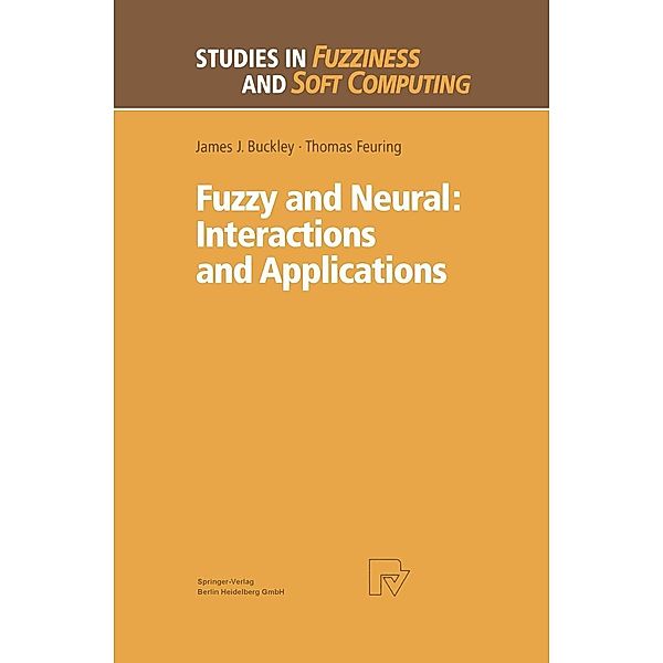 Fuzzy and Neural: Interactions and Applications / Studies in Fuzziness and Soft Computing Bd.25, James J. Buckley, Thomas Feuring