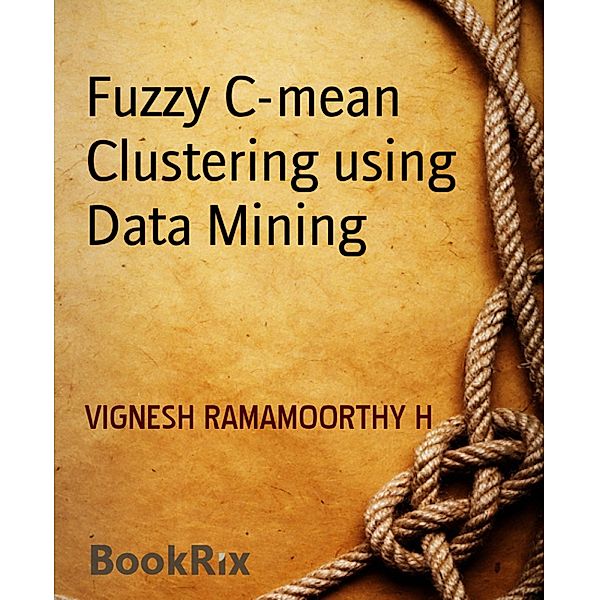 Fuzzy C-mean Clustering using Data Mining, Vignesh Ramamoorthy H