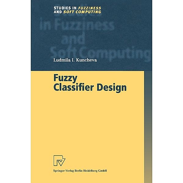 Fuzzy Classifier Design / Studies in Fuzziness and Soft Computing Bd.49, Ludmila I. Kuncheva