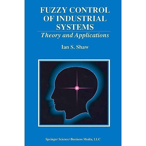 Fuzzy Control of Industrial Systems / The Springer International Series in Engineering and Computer Science Bd.457, Ian S. Shaw