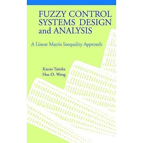 Fuzzy Control Systems Design and Analysis, Kazuo Tanaka, Hua O. Wang