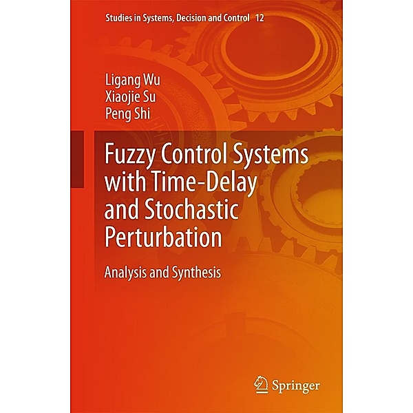 Fuzzy Control Systems with Time-Delay and Stochastic Perturbation / Studies in Systems, Decision and Control Bd.12, Ligang Wu, Xiaojie Su, Peng Shi