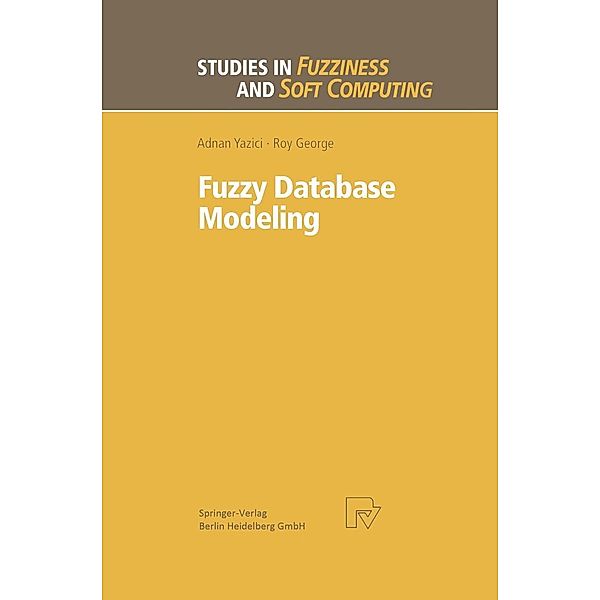 Fuzzy Database Modeling / Studies in Fuzziness and Soft Computing Bd.26, Adnan Yazici, Roy George