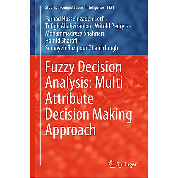 Fuzzy Decision Analysis: Multi Attribute Decision Making Approach, Farhad Hosseinzadeh Lotfi, Tofigh Allahviranloo, Witold Pedrycz, Mohammadreza Shahriari, Hamid Sharafi, Somayeh Razipour GhalehJough