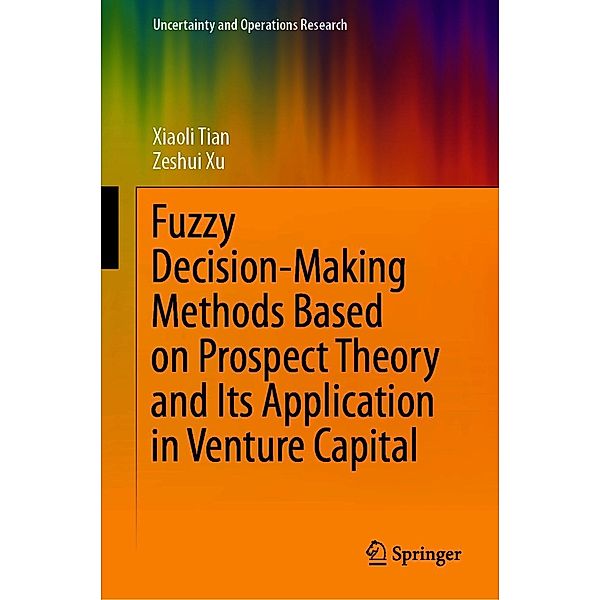 Fuzzy Decision-Making Methods Based on Prospect Theory and Its Application in Venture Capital / Uncertainty and Operations Research, Xiaoli Tian, Zeshui Xu