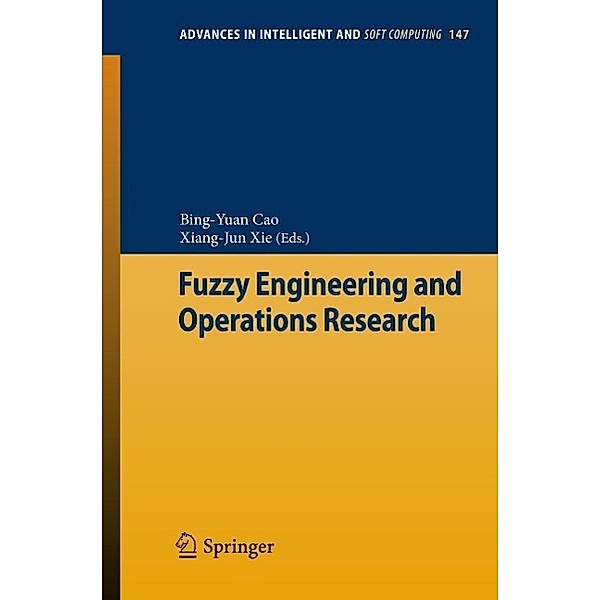 Fuzzy Engineering and Operations Research / Advances in Intelligent and Soft Computing Bd.147, Bing-Yuan Cao, Xiang-Jun Xie