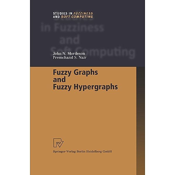 Fuzzy Graphs and Fuzzy Hypergraphs / Studies in Fuzziness and Soft Computing Bd.46, John N. Mordeson, Premchand S. Nair