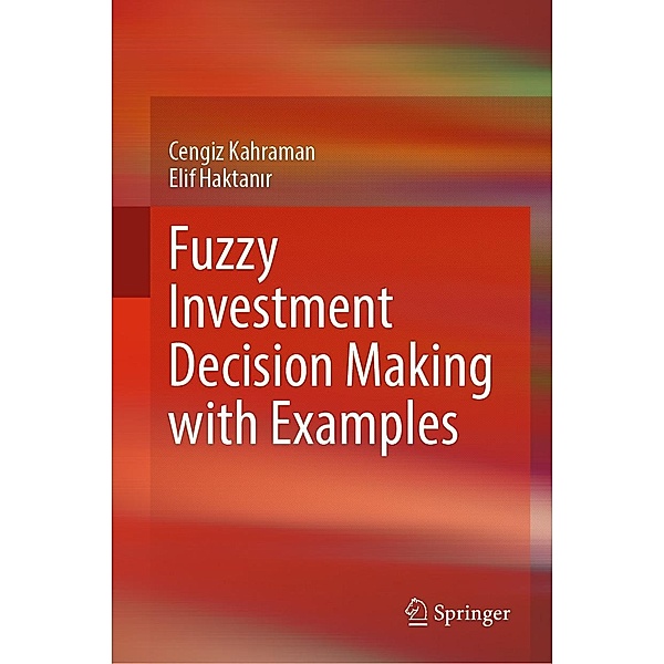 Fuzzy Investment Decision Making with Examples, Cengiz Kahraman, Elif Haktanir