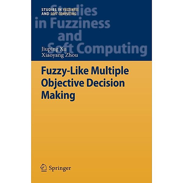 Fuzzy-Like Multiple Objective Decision Making / Studies in Fuzziness and Soft Computing Bd.263, Jiuping Xu, Xiaoyang Zhou