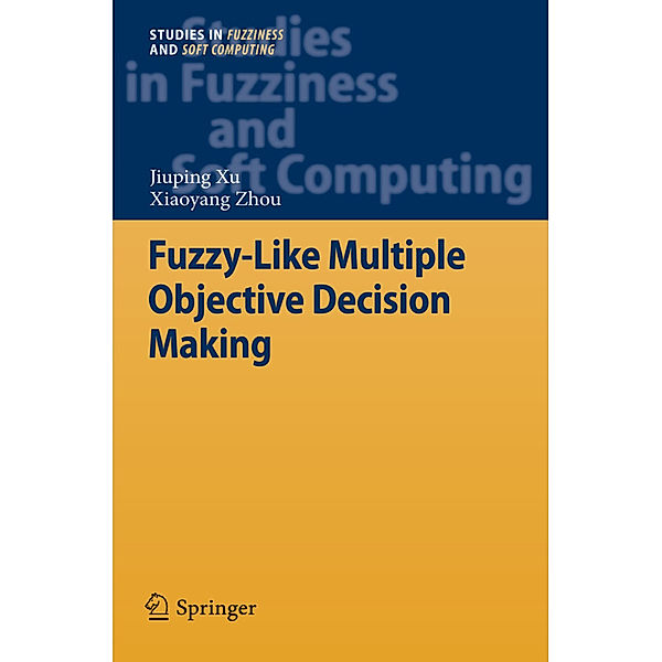 Fuzzy-Like Multiple Objective Decision Making, Jiuping Xu, Xiaoyang Zhou