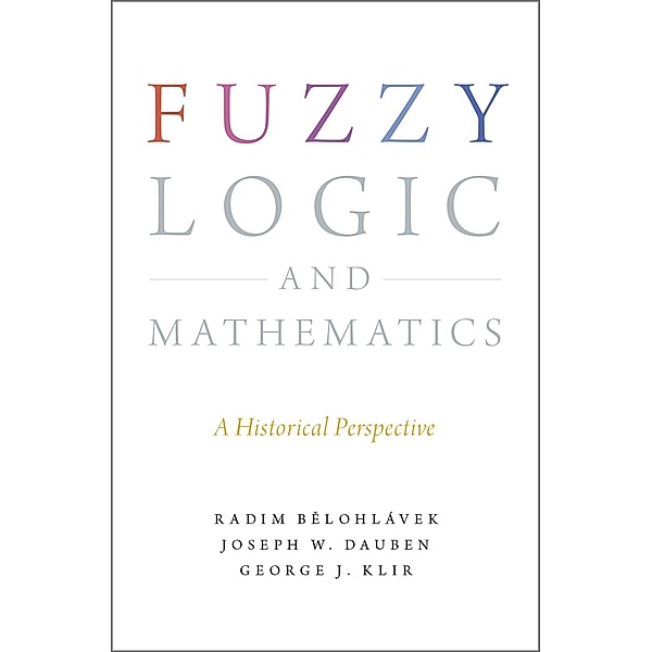 Fuzzy Logic and Mathematics, Radim Belohlavek, Joseph W. Dauben, George J. Klir