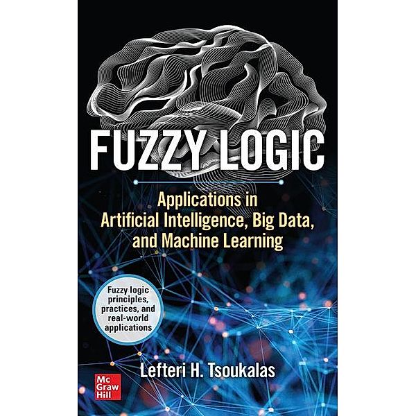 Fuzzy Logic: Applications in Artificial Intelligence, Big Data, and Machine Learning, Lefteri Tsoukalas