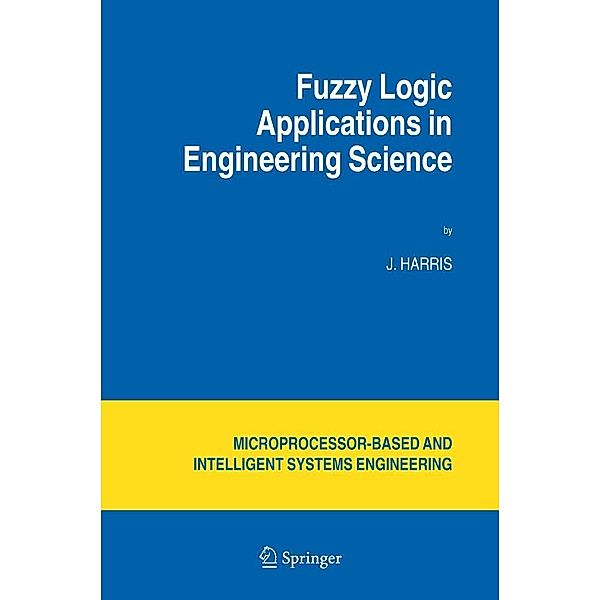 Fuzzy Logic Applications in Engineering Science / Intelligent Systems, Control and Automation: Science and Engineering Bd.29, J. Harris