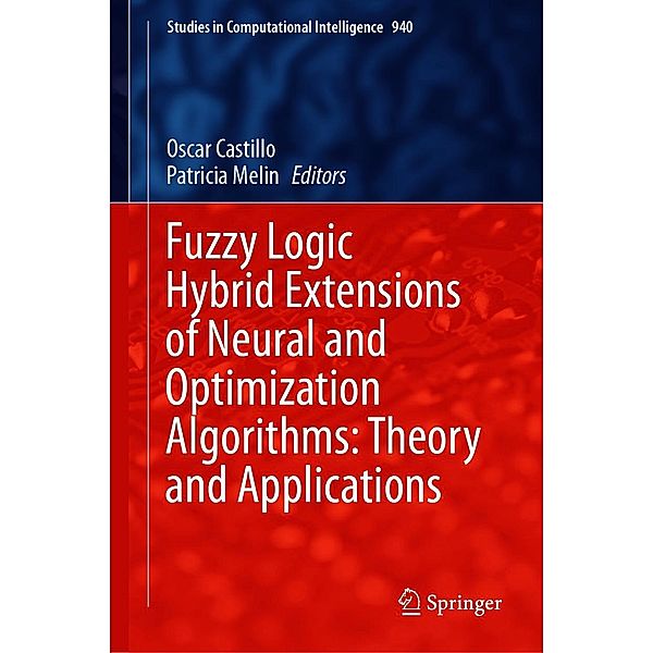 Fuzzy Logic Hybrid Extensions of Neural and Optimization Algorithms: Theory and Applications / Studies in Computational Intelligence Bd.940