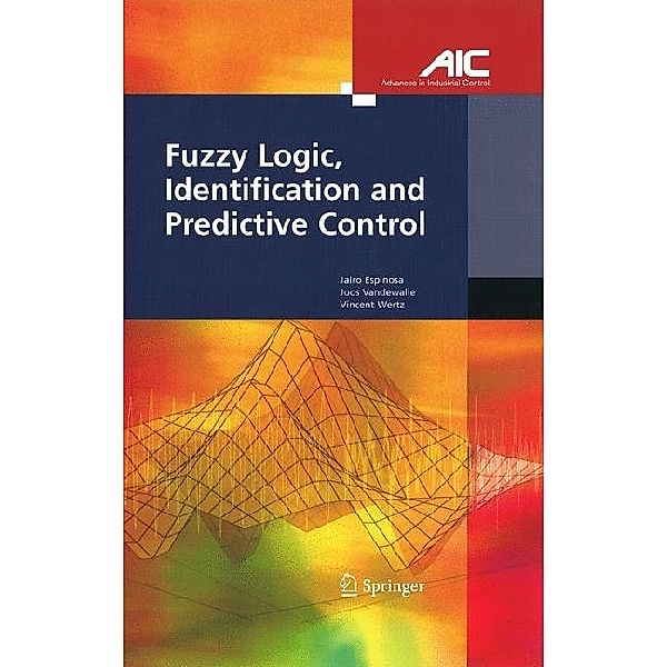 Fuzzy Logic, Identification and Predictive Control, Jairo Jose Espinosa Oviedo, Joos P.L. Vandewalle, Vincent Wertz