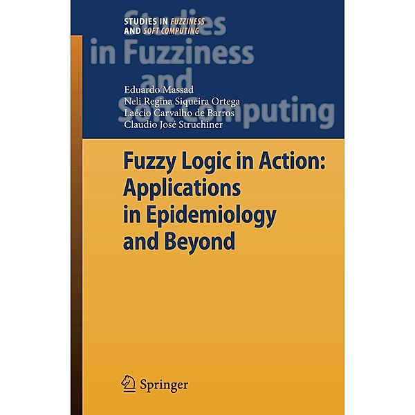 Fuzzy Logic in Action: Applications in Epidemiology and Beyond / Studies in Fuzziness and Soft Computing Bd.232, Eduardo Massad, Neli Regina Siqueira Ortega, Laecio Carvalho de Barros, Claudio J. Struchiner