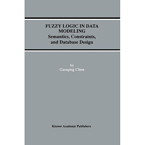 Fuzzy Logic in Data Modeling / Advances in Database Systems Bd.15, Guoqing Chen