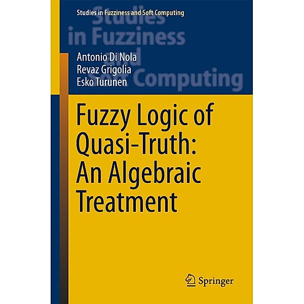 Fuzzy Logic of Quasi-Truth: An Algebraic Treatment / Studies in Fuzziness and Soft Computing Bd.338, Antonio Di Nola, Revaz Grigolia, Esko Turunen