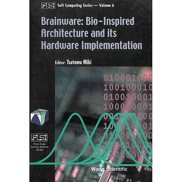 Fuzzy Logic Systems Institute (Flsi) Soft Computing Series: Brainware: Bio-inspired Architecture And Its Hardware Implementation