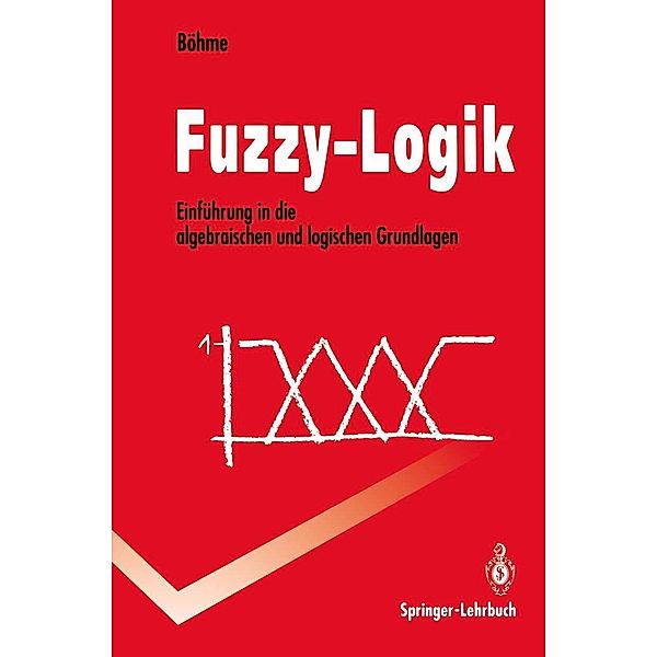 Fuzzy-Logik / Springer-Lehrbuch, Gert Böhme