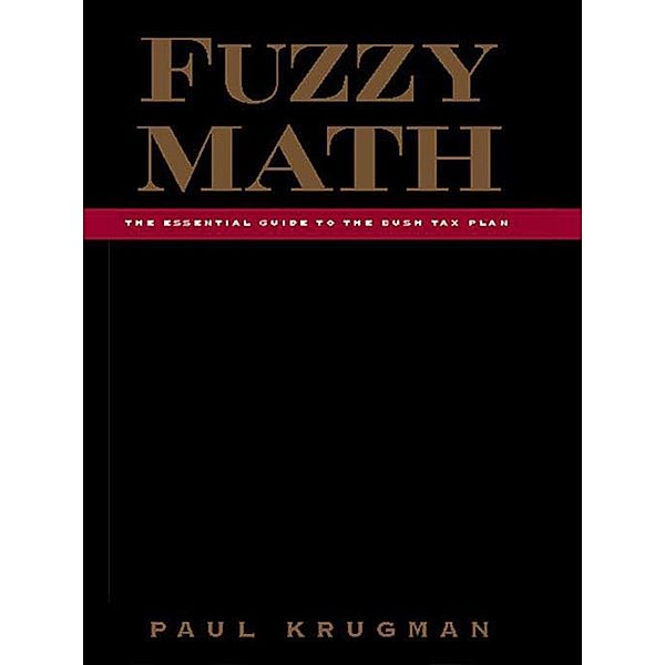 Fuzzy Math: The Essential Guide to the Bush Tax Plan, Paul Krugman