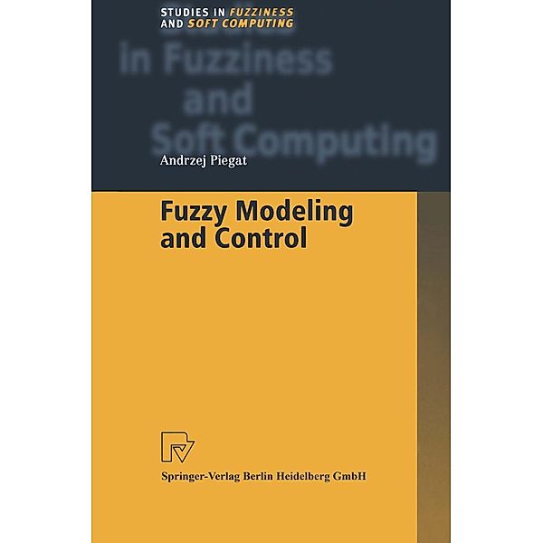 Fuzzy Modeling and Control / Studies in Fuzziness and Soft Computing Bd.69, Andrzej Piegat