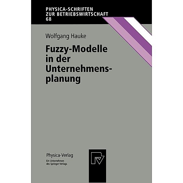 Fuzzy-Modelle in der Unternehmensplanung / Physica-Schriften zur Betriebswirtschaft Bd.68, Wolfgang Hauke