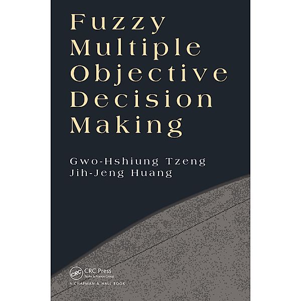 Fuzzy Multiple Objective Decision Making, Gwo-Hshiung Tzeng, Jih-Jeng Huang