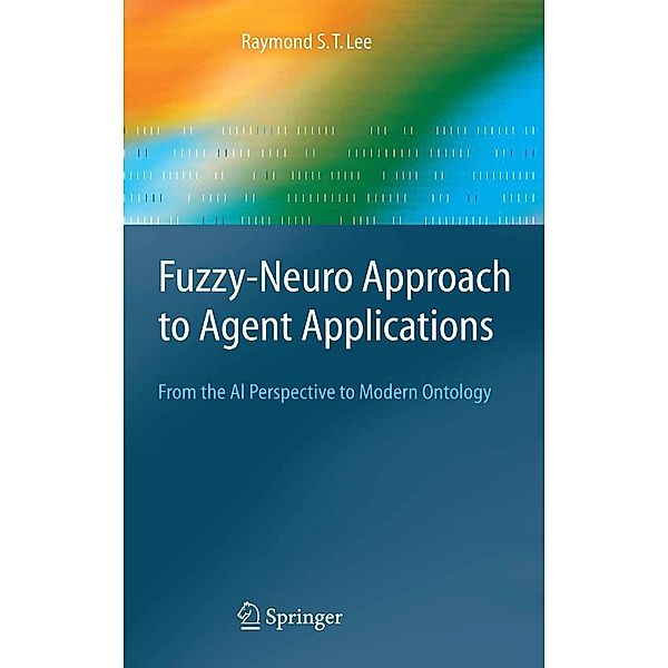 Fuzzy-Neuro Approach to Agent Applications / Springer Series on Agent Technology, Raymond S. T. Lee