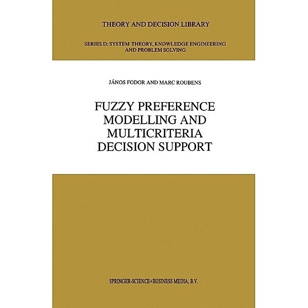 Fuzzy Preference Modelling and Multicriteria Decision Support / Theory and Decision Library D: Bd.14, J. C. Fodor, M. R. Roubens