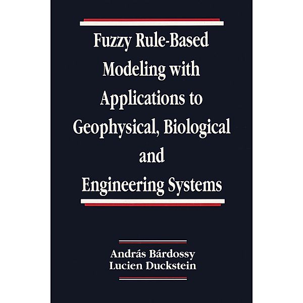 Fuzzy Rule-Based Modeling with Applications to Geophysical, Biological, and Engineering Systems, Andras Bardossy, Lucien Duckstein