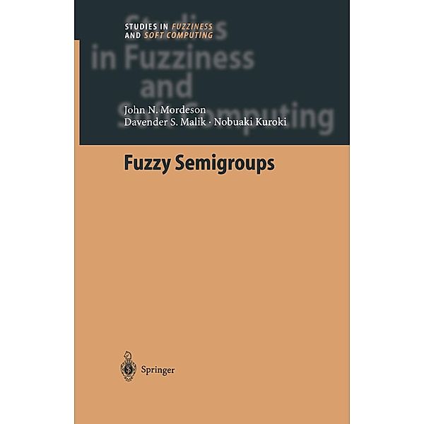 Fuzzy Semigroups / Studies in Fuzziness and Soft Computing Bd.131, John N. Mordeson, Davender S. Malik, Nobuaki Kuroki