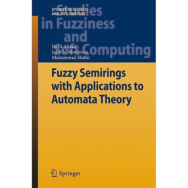Fuzzy Semirings with Applications to Automata Theory, Javed Ahsan, John N. Mordeson, Mohammad Shabir